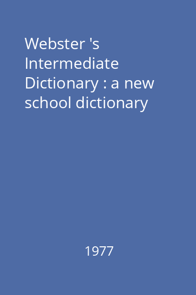 Webster 's Intermediate Dictionary : a new school dictionary