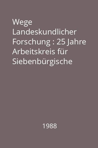 Wege Landeskundlicher Forschung : 25 Jahre Arbeitskreis für Siebenbürgische Landeskunde 1962 - 1987
