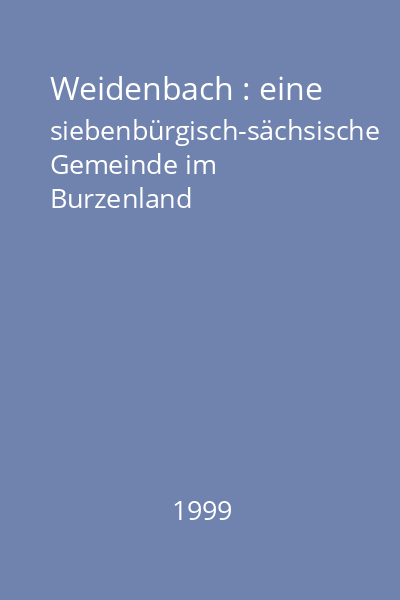 Weidenbach : eine siebenbürgisch-sächsische Gemeinde im Burzenland