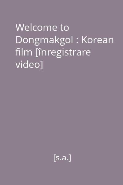 Welcome to Dongmakgol : Korean film [înregistrare video]