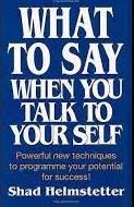 What to say when you talk to your self : powerful new techniques to programme your potential for success!