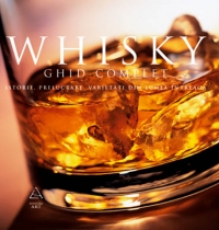 Whisky : ghid complet: istorie, prelucrare, degustare, varietăţi din lumea întreagă