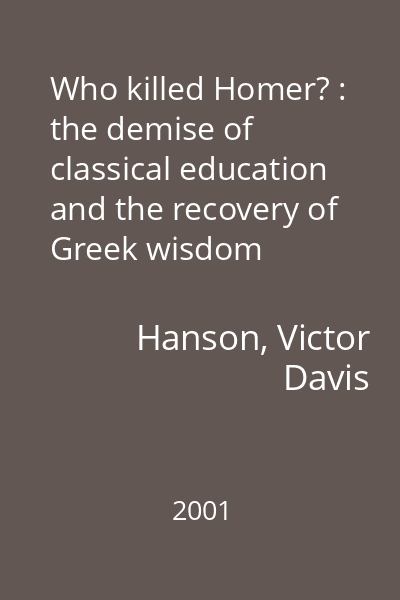 Who killed Homer? : the demise of classical education and the recovery of Greek wisdom