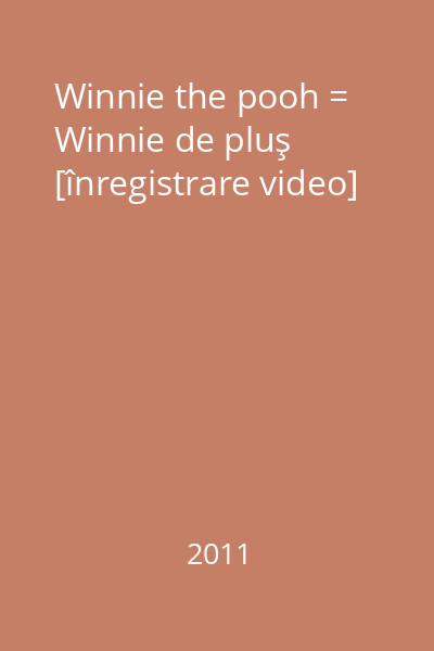 Winnie the pooh = Winnie de pluş [înregistrare video]