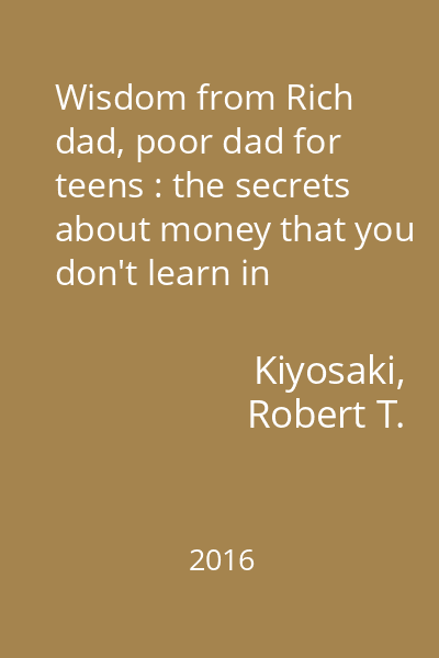Wisdom from Rich dad, poor dad for teens : the secrets about money that you don't learn in school!