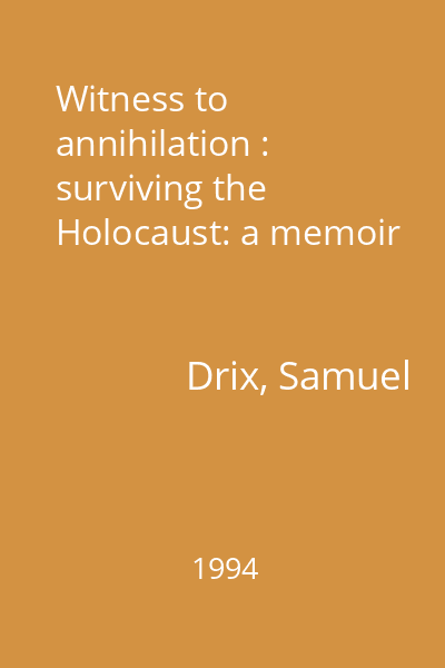 Witness to annihilation : surviving the Holocaust: a memoir