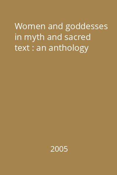 Women and goddesses in myth and sacred text : an anthology