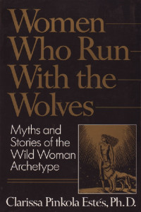 Women who run with the wolves : Myts and stories of the wild woman archetype
