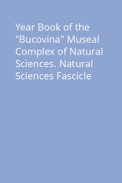 Year Book of the "Bucovina" Museal Complex of Natural Sciences. Natural Sciences Fascicle