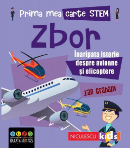 Zbor : înaripata istorie despre avioane şi elicoptere