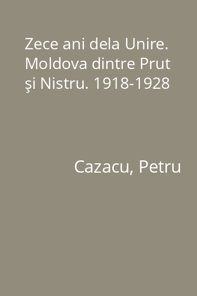 Zece ani dela Unire. Moldova dintre Prut şi Nistru. 1918-1928