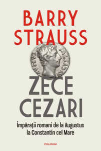 Zece cezari : împăraţii romani de la Augustus la Constantin cel Mare