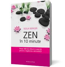 Zen în 10 minute : peste 300 de sfaturi şi exerciţii pentru regăsirea seninătăţii