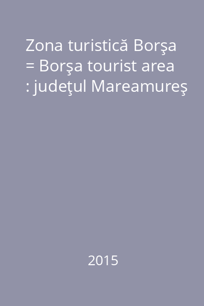 Zona turistică Borşa = Borşa tourist area : judeţul Mareamureş