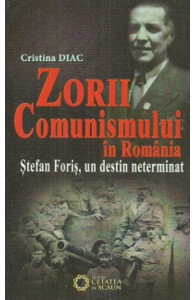 Zorii comunismului în România : Ștefan Foriș, un destin neterminat