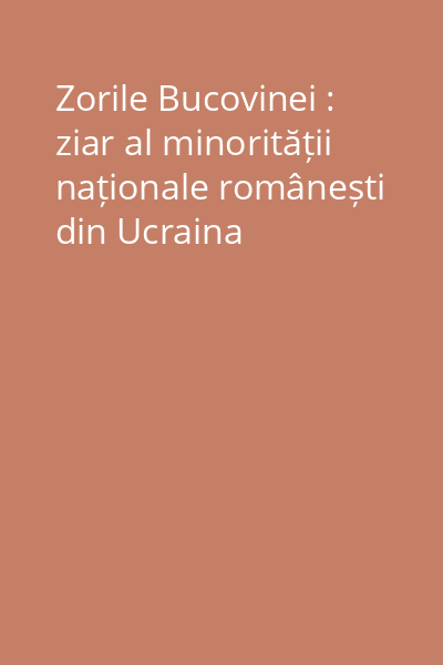 Zorile Bucovinei : ziar al minorității naționale românești din Ucraina