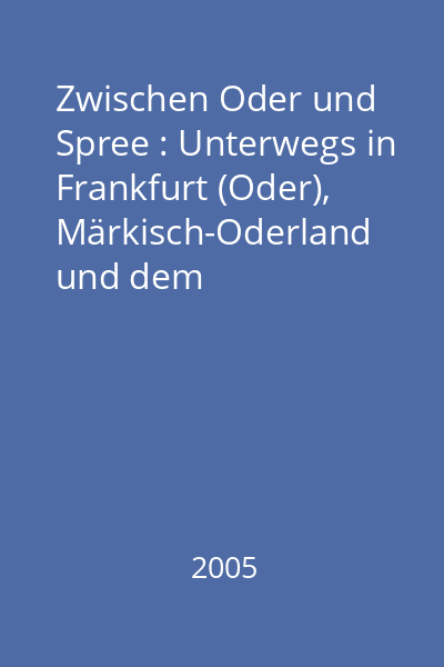 Zwischen Oder und Spree : Unterwegs in Frankfurt (Oder), Märkisch-Oderland und dem Oder-Spree-Kreis