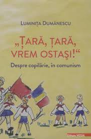 „Ţară, Ţară, vrem ostaşi!” : despre copilărie, în comunism